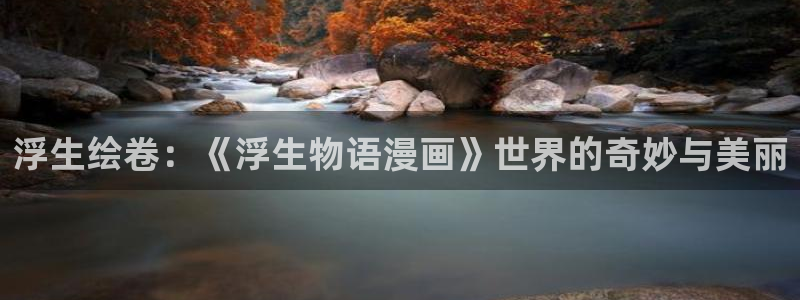 ios喵趣：浮生绘卷：《浮生物语漫画》世界的奇妙与美丽
